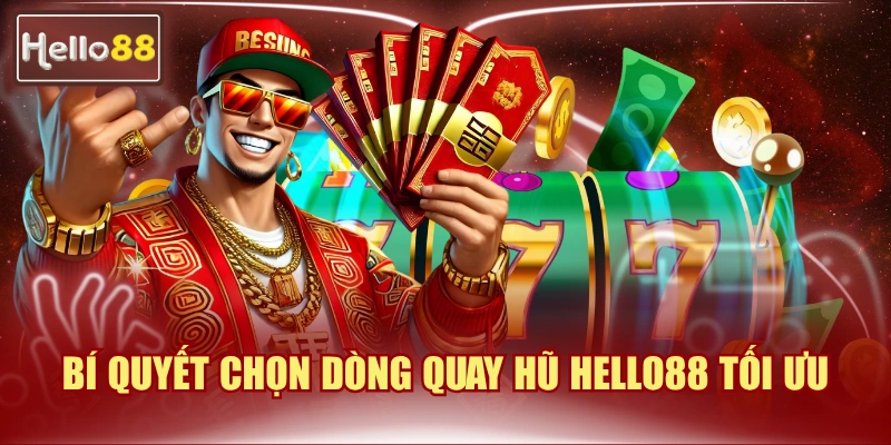 bí quyết chọn dòng quay hũ Hello88 bao thắng