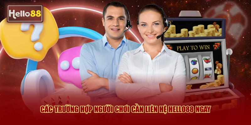 Các trường hợp người chơi cần liên hệ Hello88 ngay 