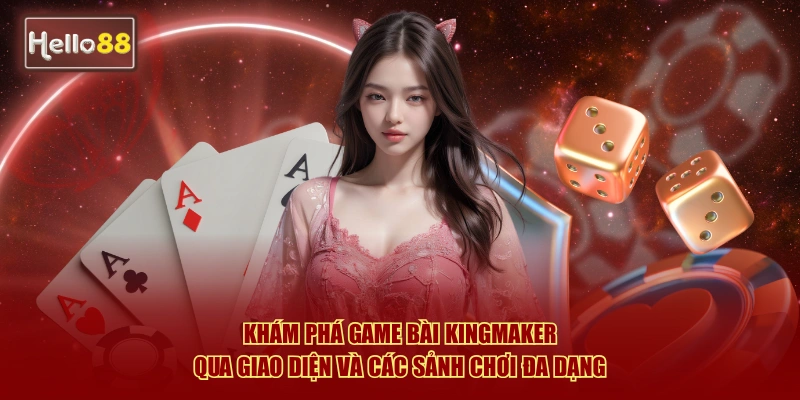 Khám phá game bài Kingmaker qua giao diện và các sảnh chơi đa dạng