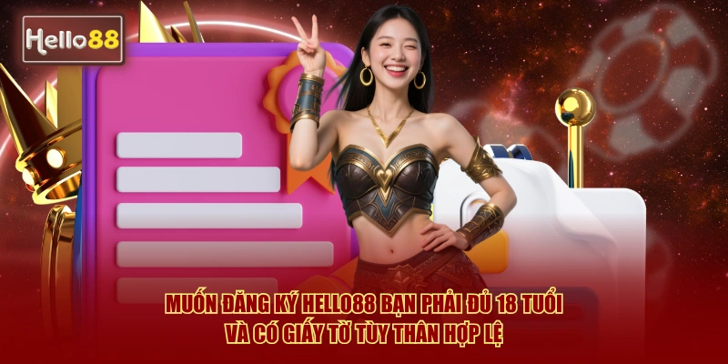 Muốn đăng ký Hello88 bạn phải đủ 18 tuổi và có giấy tờ tùy thân hợp lệ