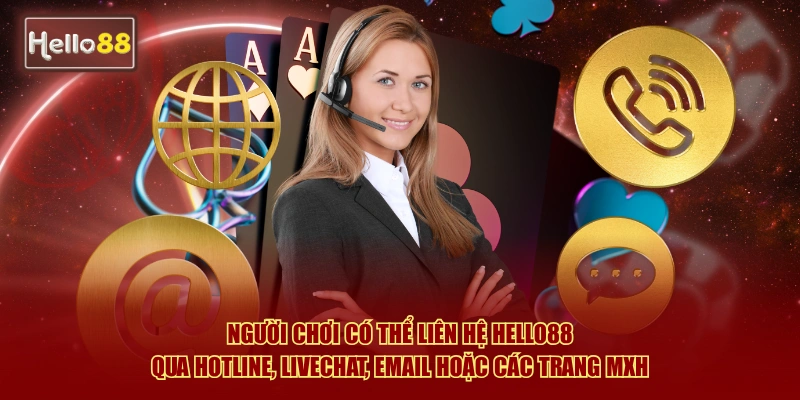 Người chơi có thể liên hệ Hello88 qua hotline, livechat, email hoặc các trang MXH