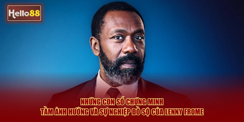 Những con số chứng minh tầm ảnh hưởng và sự nghiệp đồ sộ của Lenny Frome